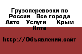 Грузоперевозки по России - Все города Авто » Услуги   . Крым,Ялта